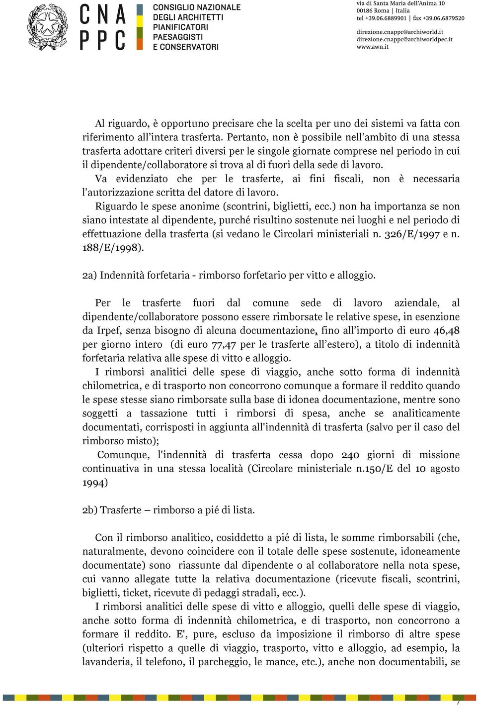 di lavoro. Va evidenziato che per le trasferte, ai fini fiscali, non è necessaria l autorizzazione scritta del datore di lavoro. Riguardo le spese anonime (scontrini, biglietti, ecc.