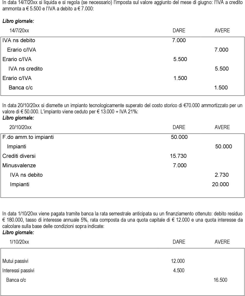 500 In data 20/10/20xx si dismette un impianto tecnologicamente superato del costo storico di 70.000 ammortizzato per un valore di 50.000. L impianto viene ceduto per 13.