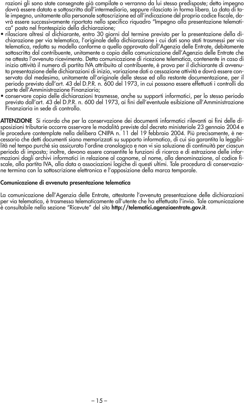 presentazione telematica posto nel frontespizio della dichiarazione; rilasciare altresì al dichiarante, entro 30 giorni dal termine previsto per la presentazione della dichiarazione per via