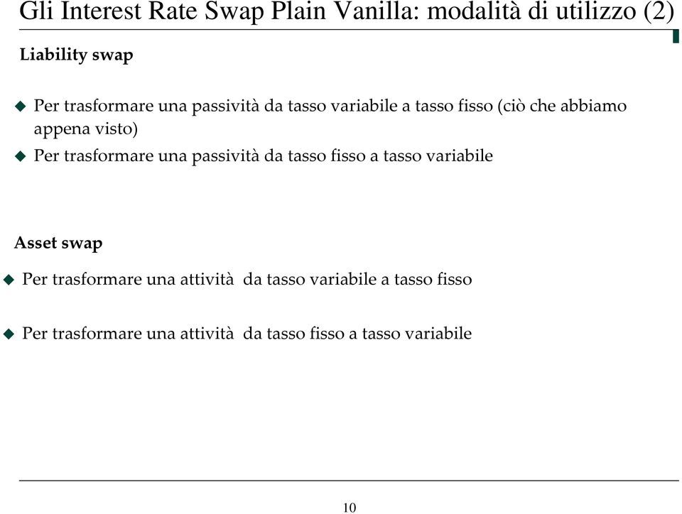 Per trasformare una passività da tasso fisso a tasso variabile Asset swap Per trasformare