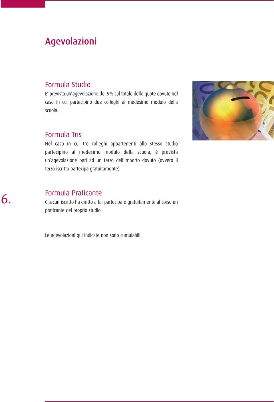 Formula Tris Nel caso in cui tre colleghi appartenenti allo stesso studio partecipino al medesimo modulo della scuola, è prevista un