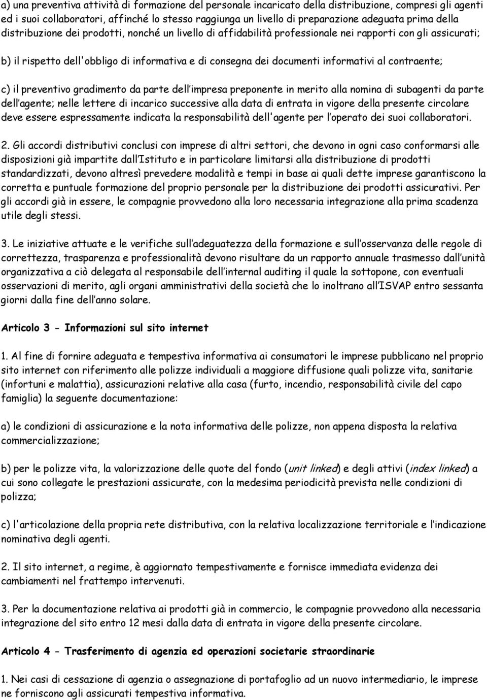 informativi al contraente; c) il preventivo gradimento da parte dell impresa preponente in merito alla nomina di subagenti da parte dell agente; nelle lettere di incarico successive alla data di