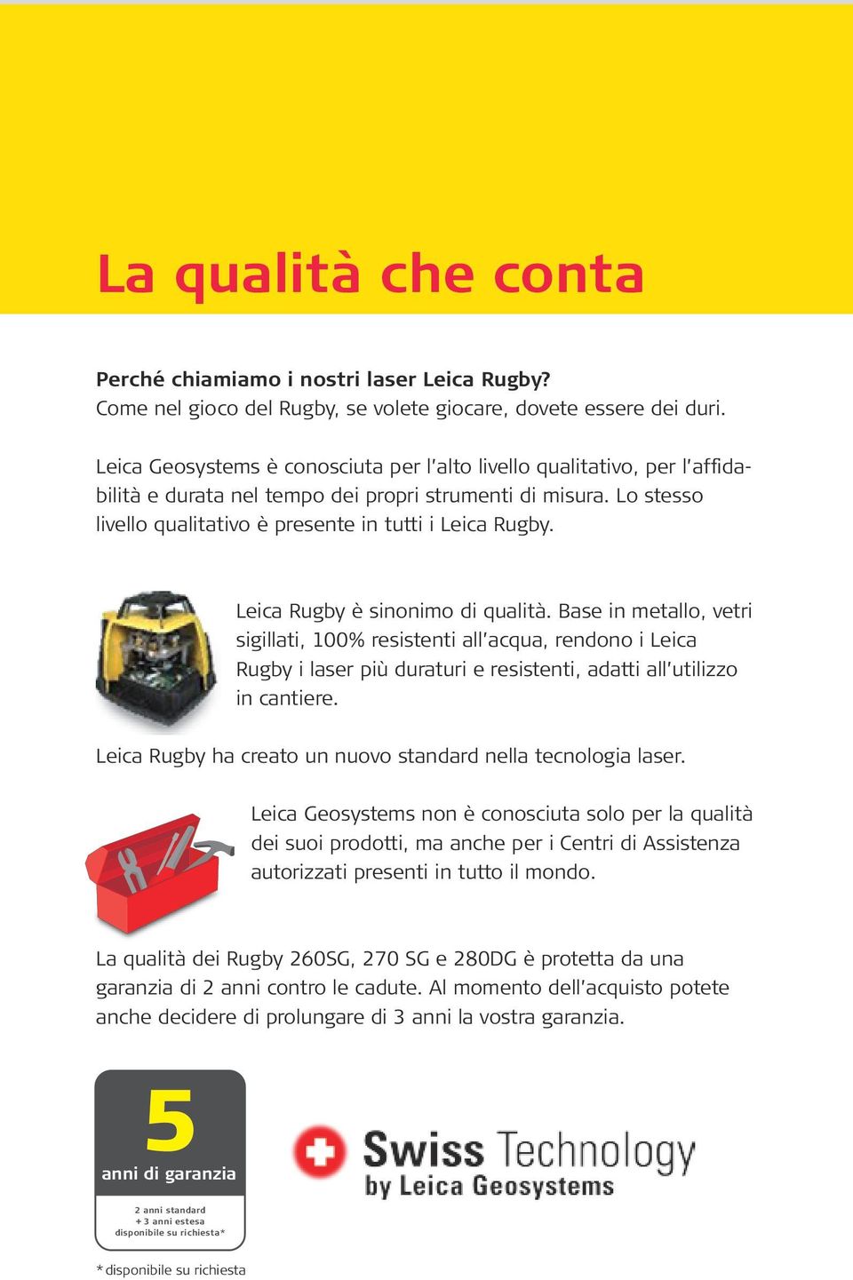 Leica Rugby è sinonimo di qualità. Base in metallo, vetri sigillati, 100% resistenti all acqua, rendono i Leica Rugby i laser più duraturi e resistenti, adatti all utilizzo in cantiere.