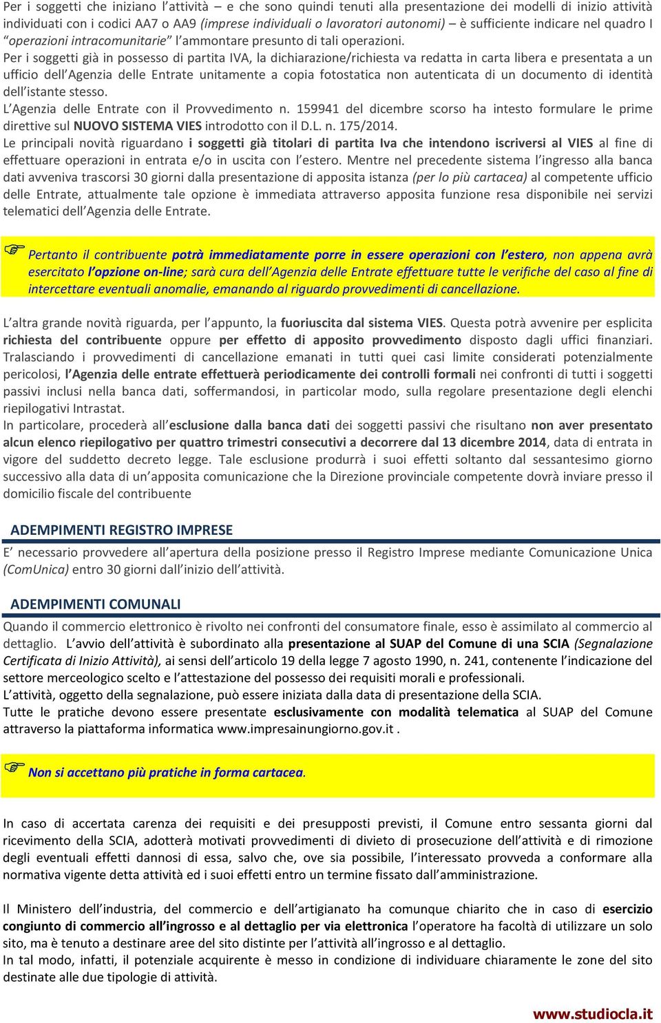 Per i soggetti già in possesso di partita IVA, la dichiarazione/richiesta va redatta in carta libera e presentata a un ufficio dell Agenzia delle Entrate unitamente a copia fotostatica non