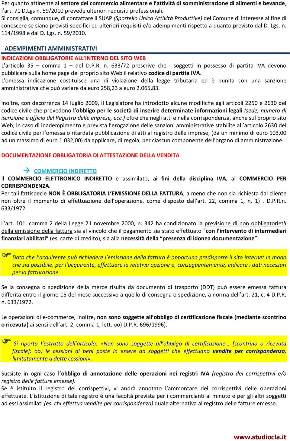 rispetto a quanto previsto dal D. Lgs. n. 114/1998 e dal D. Lgs. n. 59/2010. ADEMPIMENTI AMMINISTRATIVI INDICAZIONI OBBLIGATORIE ALL INTERNO DEL SITO WEB L articolo 35 comma 1 del D.P.R. n. 633/72 prescrive che i soggetti in possesso di partita IVA devono pubblicare sulla home page del proprio sito Web il relativo codice di partita IVA.