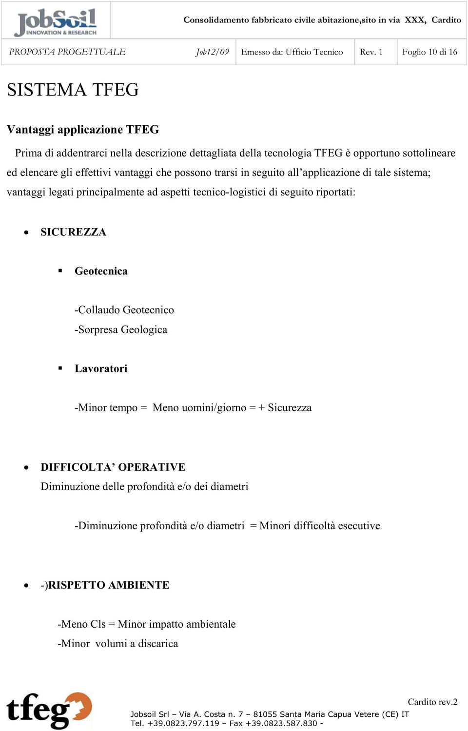 vantaggi che possono trarsi in seguito all applicazione di tale sistema; vantaggi legati principalmente ad aspetti tecnico-logistici di seguito riportati: SICUREZZA Geotecnica