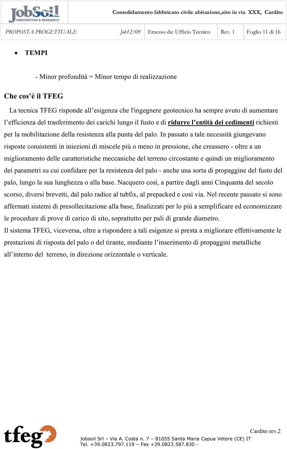 del trasferimento dei carichi lungo il fusto e di ridurre l entità dei cedimenti richiesti per la mobilitazione della resistenza alla punta del palo.