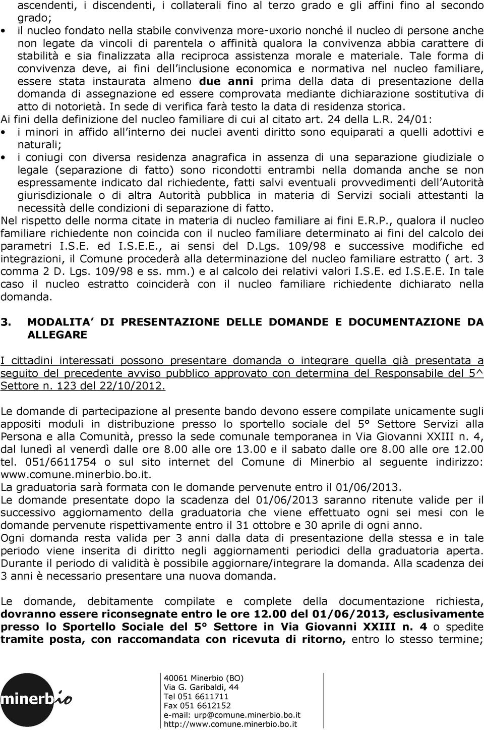 Tale forma di convivenza deve, ai fini dell inclusione economica e normativa nel nucleo familiare, essere stata instaurata almeno due anni prima della data di presentazione della domanda di