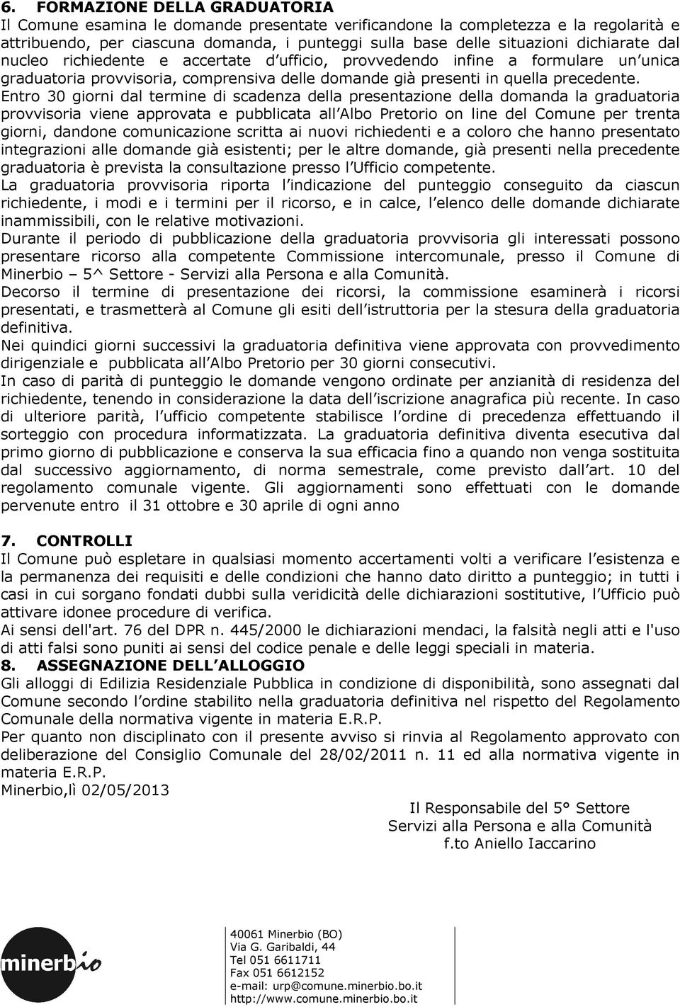 Entro 0 giorni dal termine di scadenza della presentazione della domanda la graduatoria provvisoria viene approvata e pubblicata all Albo Pretorio on line del Comune per trenta giorni, dandone