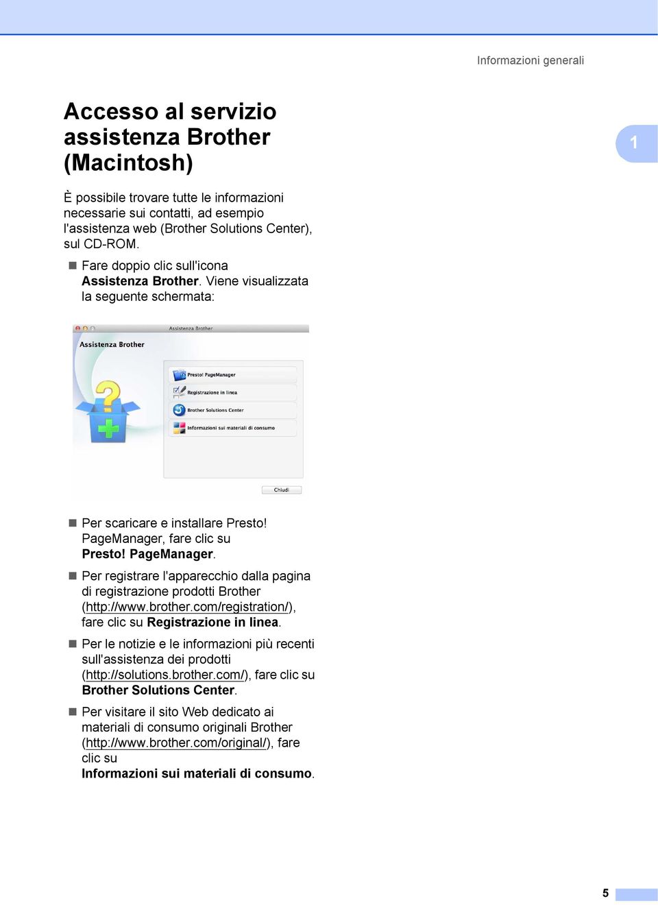 fare clic su Presto! PageManager. Per registrare l'apparecchio dalla pagina di registrazione prodotti Brother (http://www.brother.com/registration/), fare clic su Registrazione in linea.