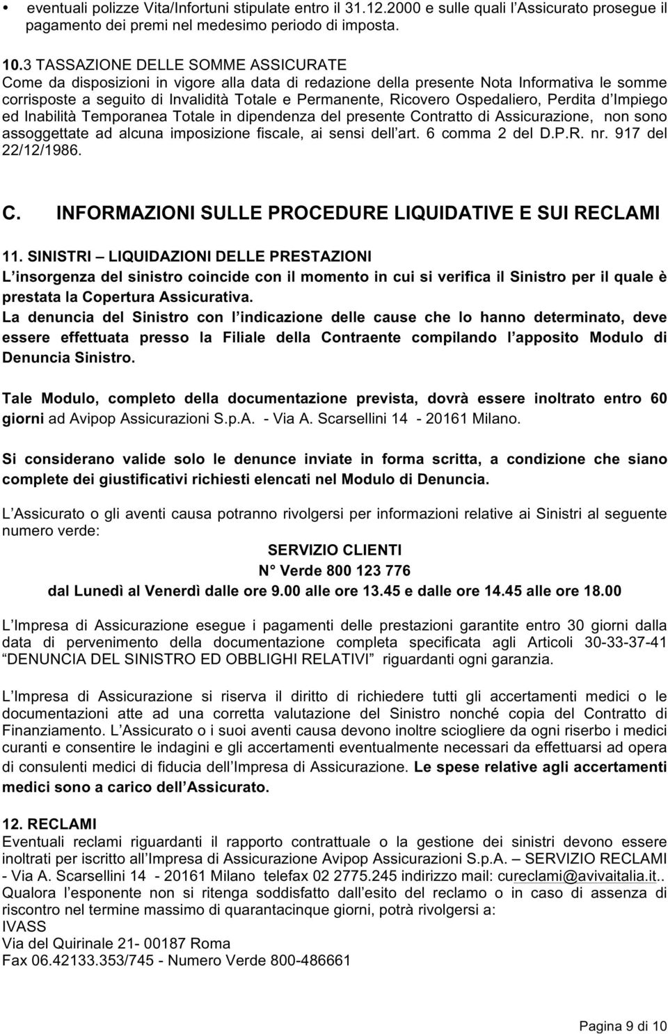 Ospedaliero, Perdita d Impiego ed Inabilità Temporanea Totale in dipendenza del presente Contratto di Assicurazione, non sono assoggettate ad alcuna imposizione fiscale, ai sensi dell art.