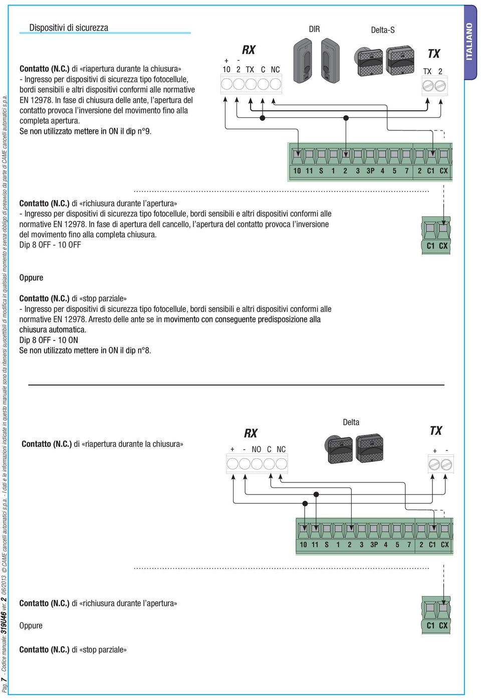 In fase di chiusura delle ante, l apertura del contatto provoca l inversione del movimento fi no alla completa apertura. Se non utilizzato mettere in ON il dip n 9. Co