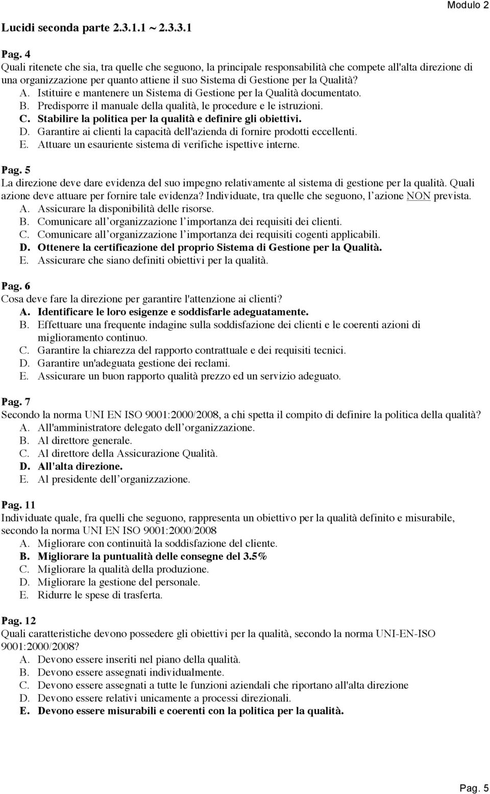 Istituire e mantenere un Sistema di Gestione per la Qualità documentato. B. Predisporre il manuale della qualità, le procedure e le istruzioni. C.