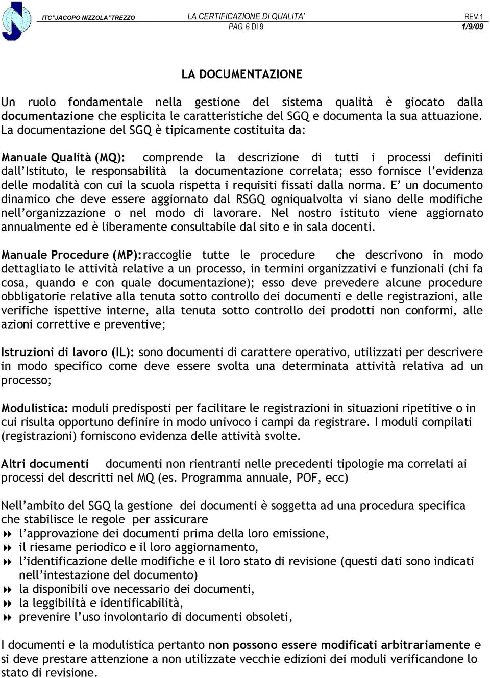 fornisce l evidenza delle modalità con cui la scuola rispetta i requisiti fissati dalla norma.