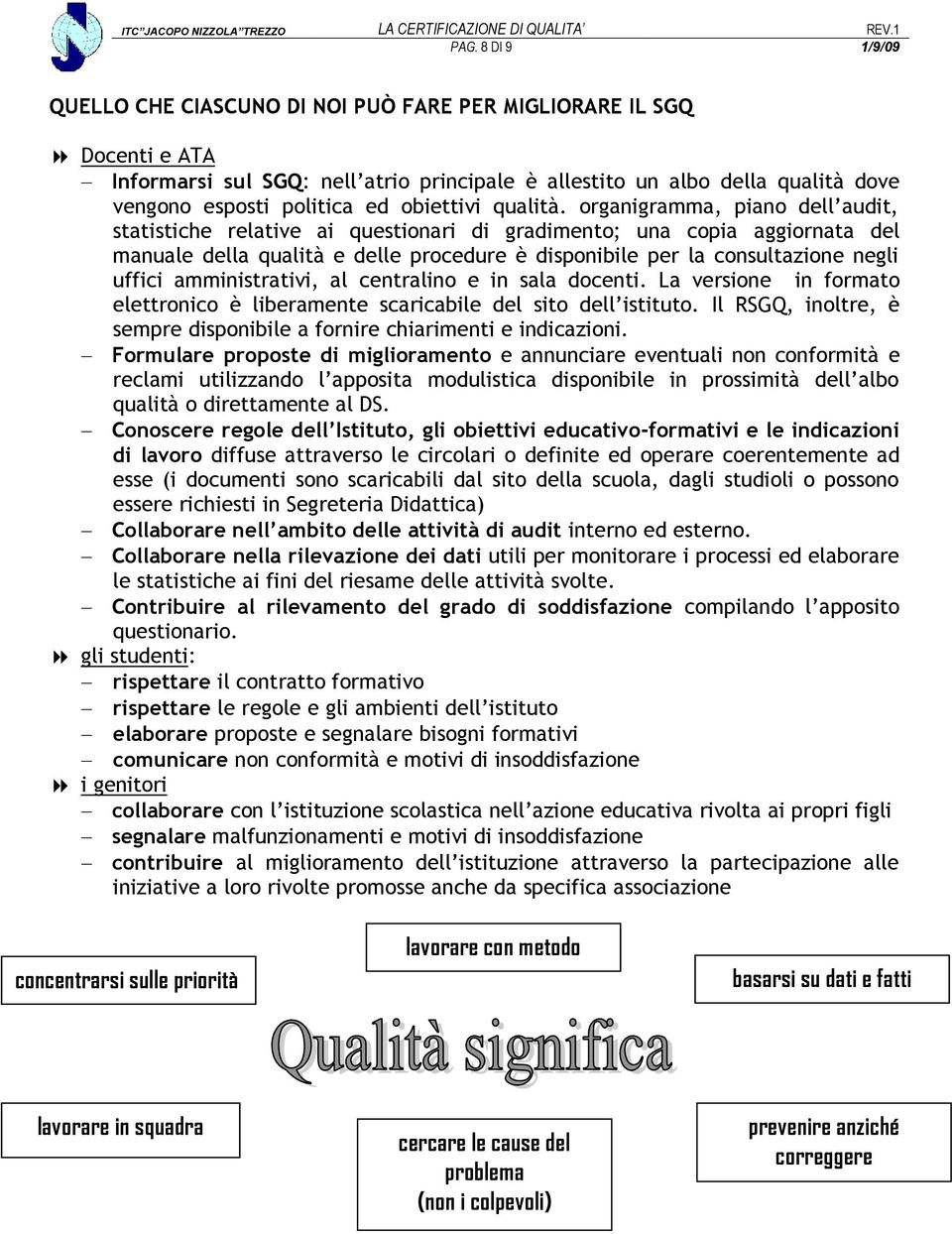 organigramma, piano dell audit, statistiche relative ai questionari di gradimento; una copia aggiornata del manuale della qualità e delle procedure è disponibile per la consultazione negli uffici