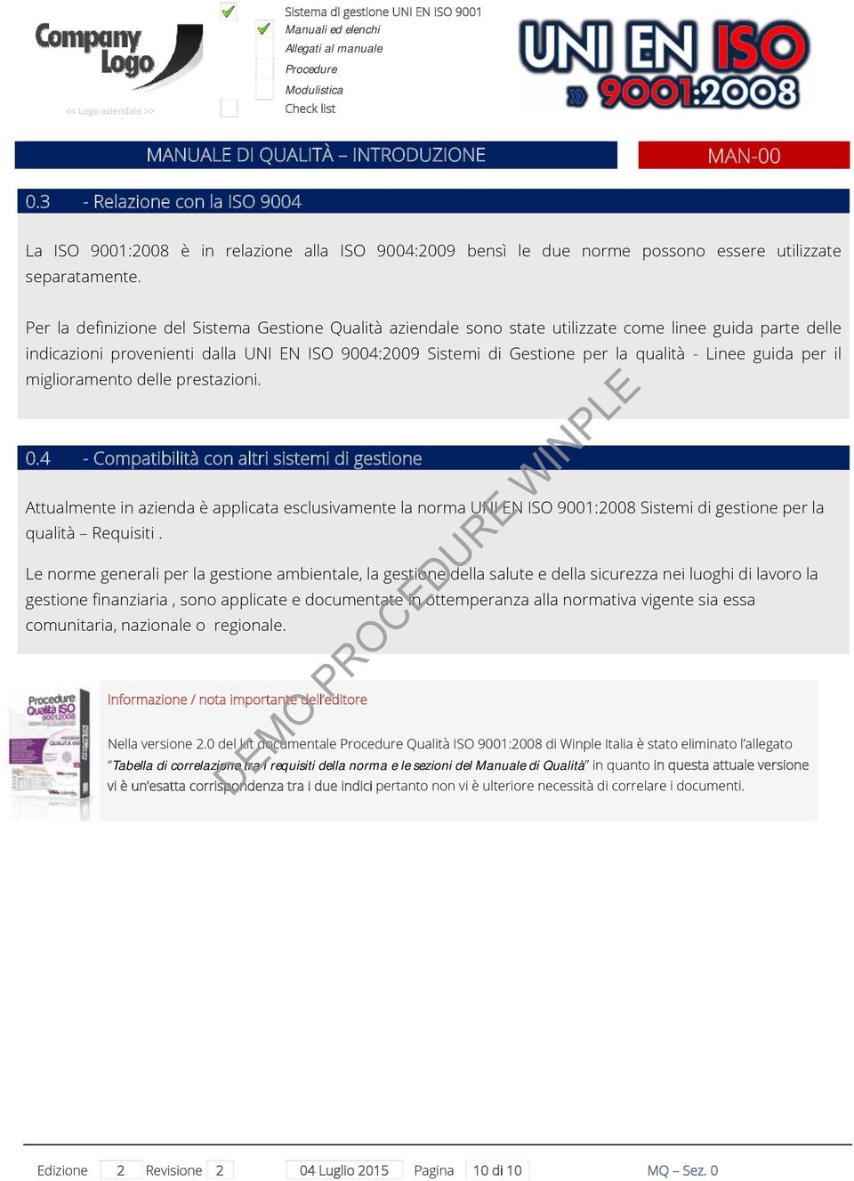 Per la definizione del Sistema Gestione Qualità aziendale sono state utilizzate come linee guida parte delle indicazioni provenienti dalla UNI EN ISO 9004:2009 Sistemi di Gestione per la qualità -