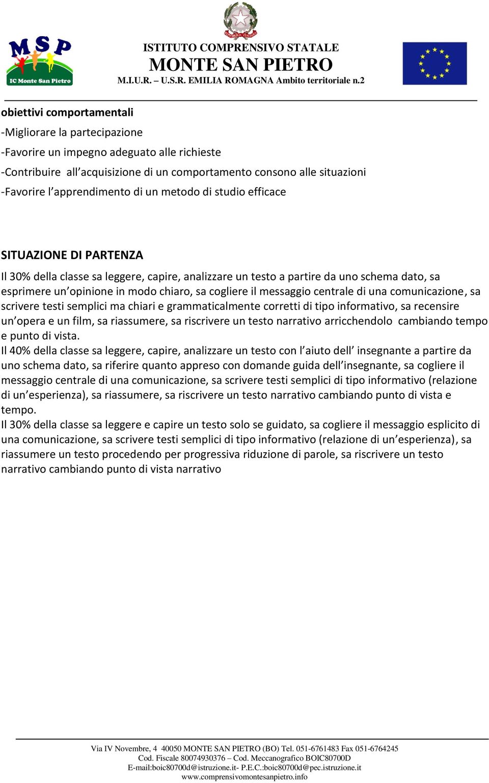 opinione in modo chiaro, sa cogliere il messaggio centrale di una comunicazione, sa scrivere testi semplici ma chiari e grammaticalmente corretti di tipo informativo, sa recensire un opera e un film,