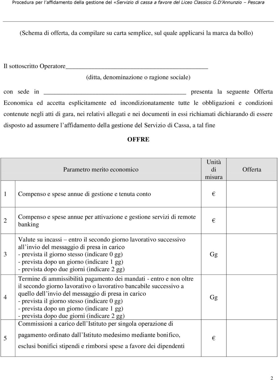 affidamento della gestione del Servizio Cassa, a tal fine OFFRE 1 Compenso e spese annue gestione e tenuta conto 2 3 4 5 Compenso e spese annue per attivazione e gestione servizi remote banking