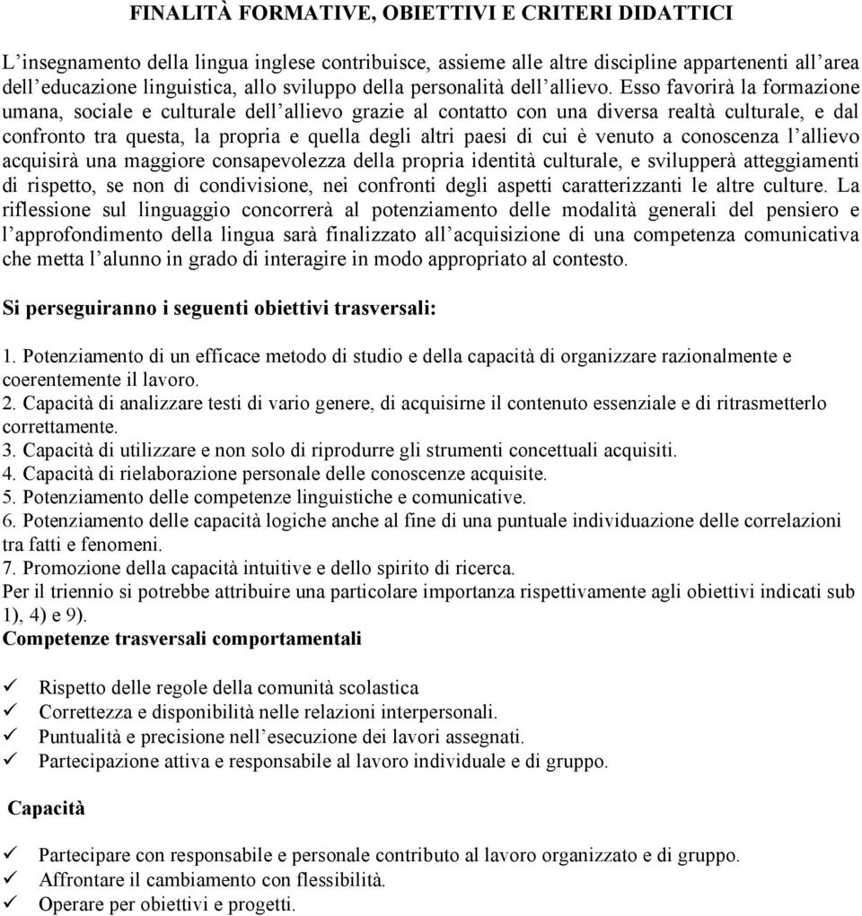 Esso favorirà la formazione umana, sociale e culturale dell allievo grazie al contatto con una diversa realtà culturale, e dal confronto tra questa, la propria e quella degli altri paesi di cui è