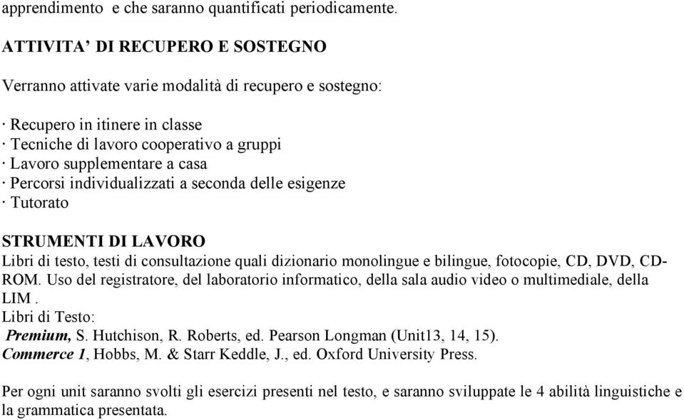 individualizzati a seconda delle esigenze Tutorato STRUMENTI DI LAVORO Libri di testo, testi di consultazione quali dizionario monolingue e bilingue, fotocopie, CD, DVD, CD- ROM.