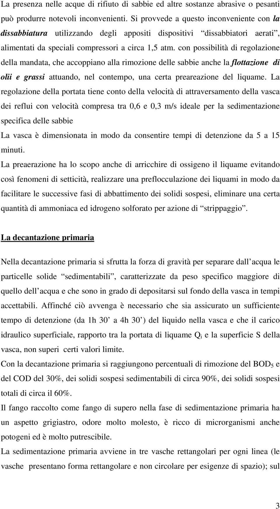 con possibilità di regolazione della mandata, che accoppiano alla rimozione delle sabbie anche la flottazione di olii e grassi attuando, nel contempo, una certa preareazione del liquame.