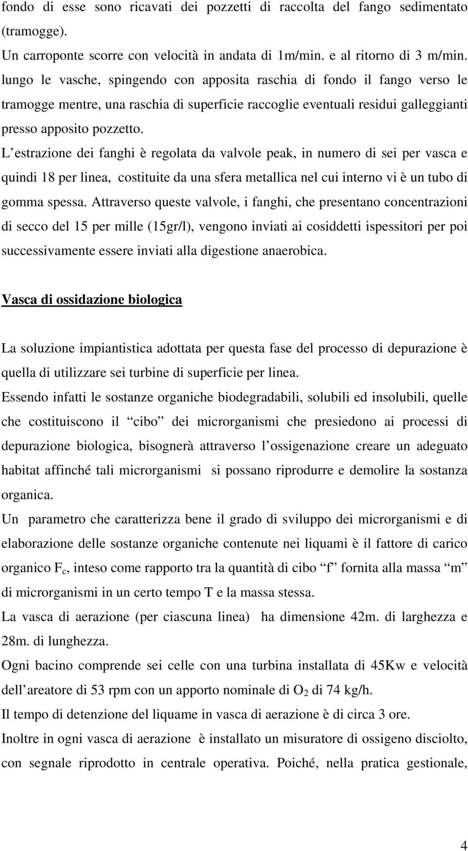 L estrazione dei fanghi è regolata da valvole peak, in numero di sei per vasca e quindi 18 per linea, costituite da una sfera metallica nel cui interno vi è un tubo di gomma spessa.