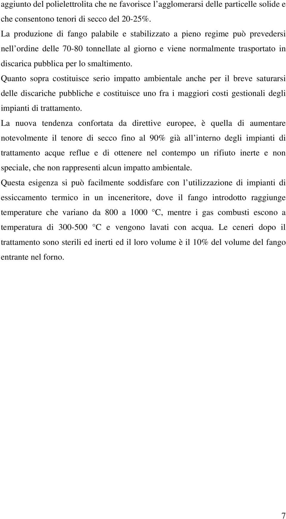 Quanto sopra costituisce serio impatto ambientale anche per il breve saturarsi delle discariche pubbliche e costituisce uno fra i maggiori costi gestionali degli impianti di trattamento.