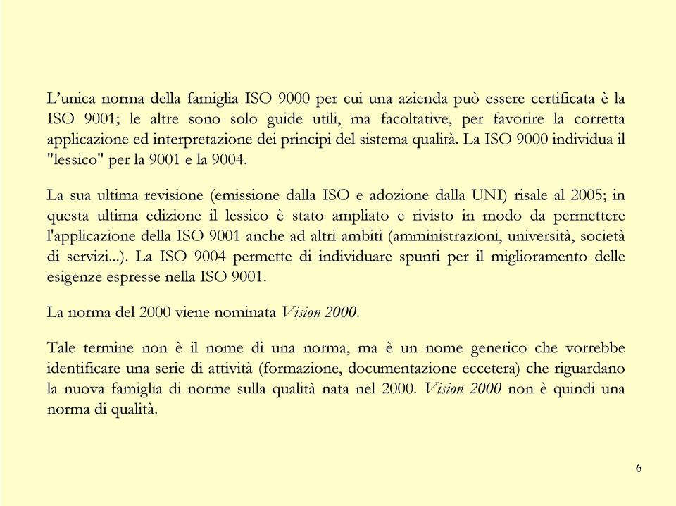 La sua ultima revisione (emissione dalla ISO e adozione dalla UNI) risale al 2005; in questa ultima edizione il lessico è stato ampliato e rivisto in modo da permettere l'applicazione della ISO 9001