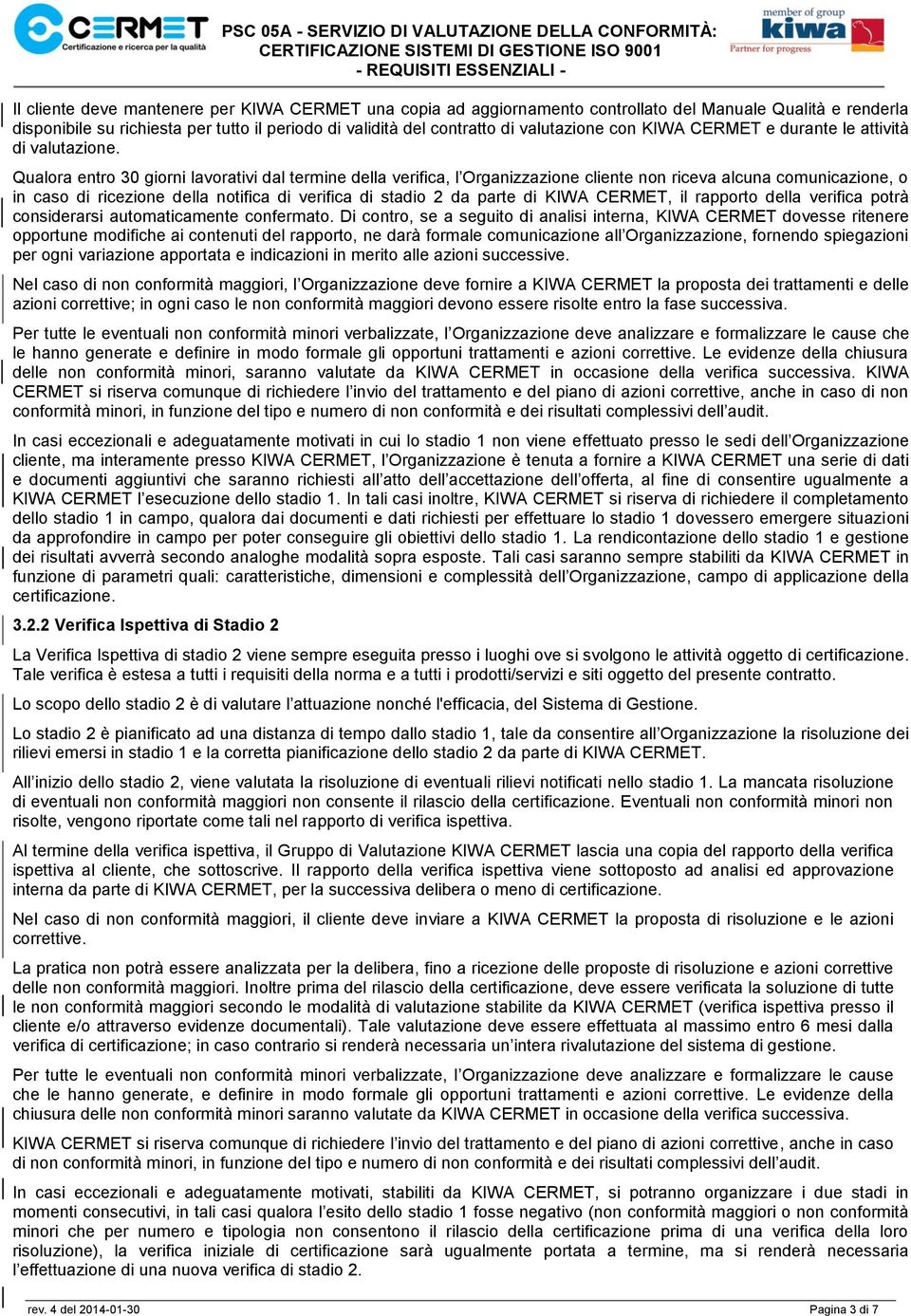 Qualora entro 30 giorni lavorativi dal termine della verifica, l Organizzazione cliente non riceva alcuna comunicazione, o in caso di ricezione della notifica di verifica di stadio 2 da parte di KIWA