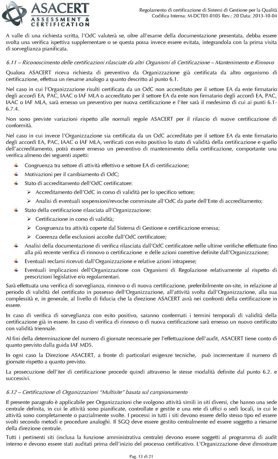 11 Riconoscimento delle certificazioni rilasciate da altri Organismi di Certificazione Mantenimento e Rinnovo Qualora ASACERT riceva richiesta di preventivo da Organizzazione già certificata da altro