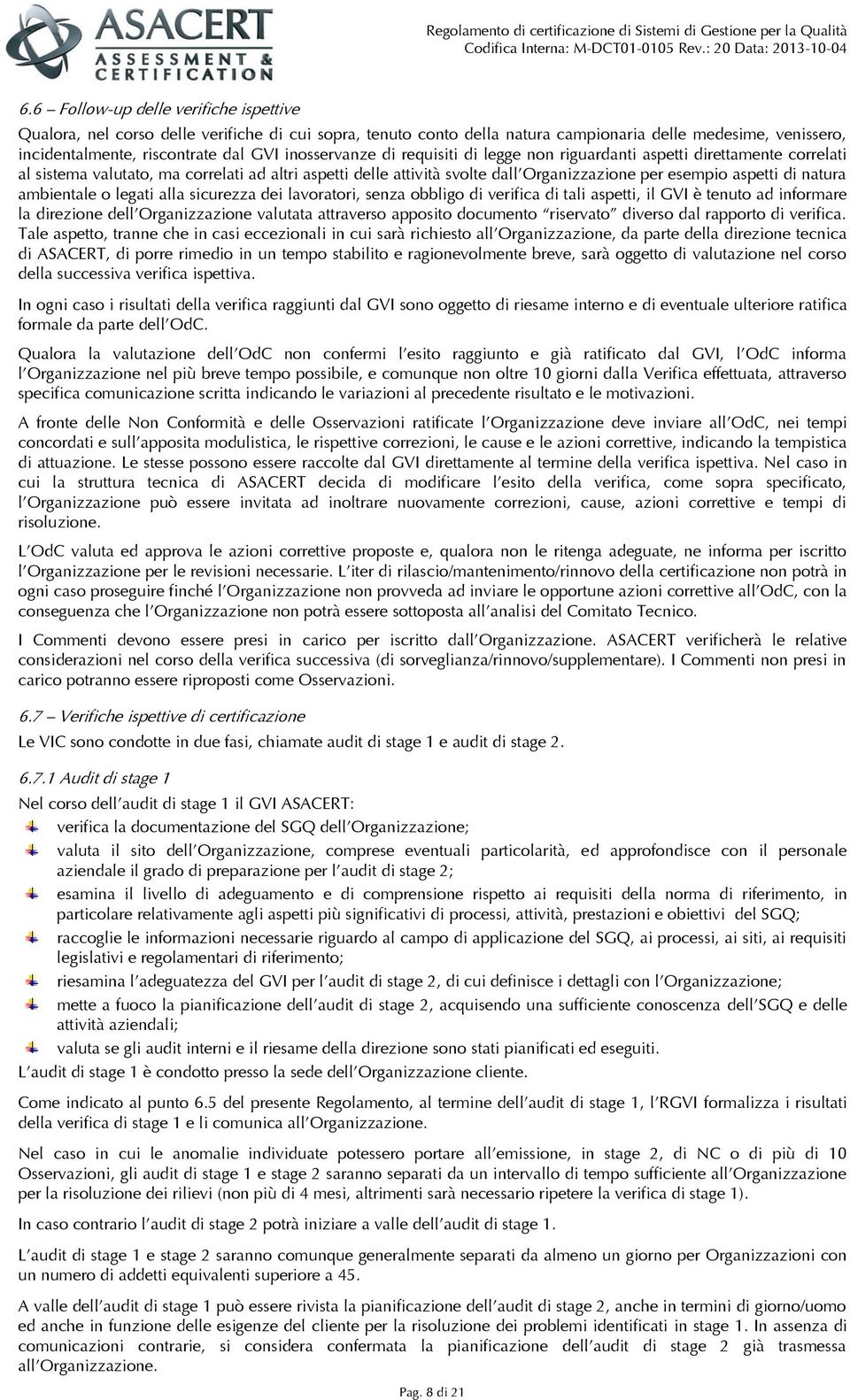 natura ambientale o legati alla sicurezza dei lavoratori, senza obbligo di verifica di tali aspetti, il GVI è tenuto ad informare la direzione dell Organizzazione valutata attraverso apposito