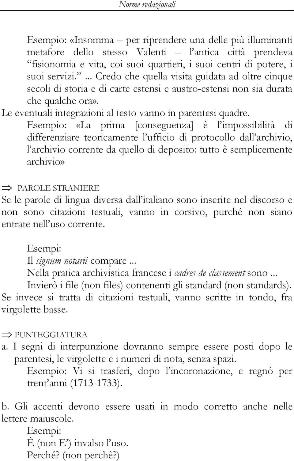 Esempio: «La prima [conseguenza] è l impossibilità di differenziare teoricamente l ufficio di protocollo dall archivio, l archivio corrente da quello di deposito: tutto è semplicemente archivio»