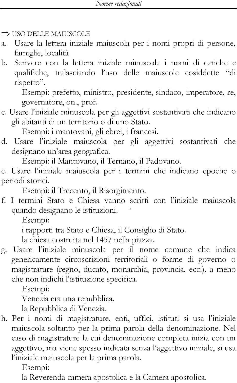 prefetto, ministro, presidente, sindaco, imperatore, re, governatore, on., prof. c. Usare l iniziale minuscola per gli aggettivi sostantivati che indicano gli abitanti di un territorio o di uno Stato.