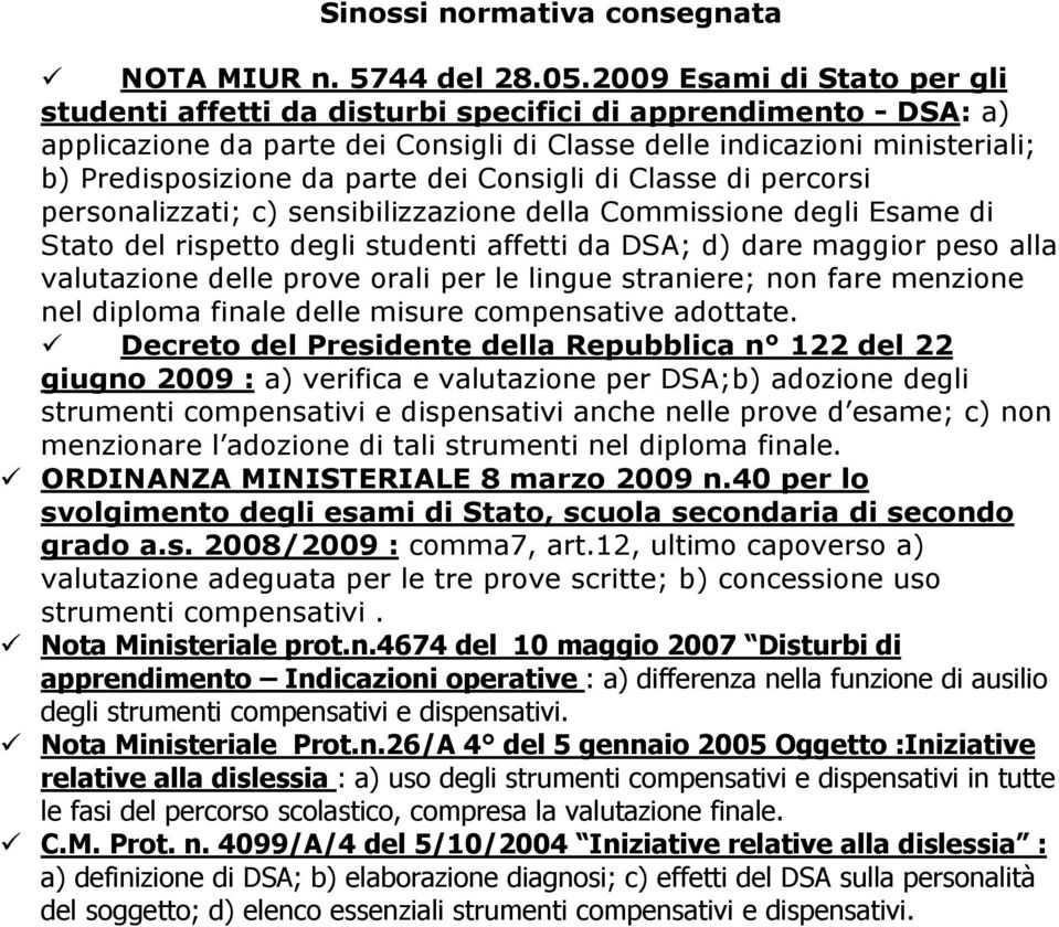 dei Consigli di Classe di percorsi personalizzati; c) sensibilizzazione della Commissione degli Esame di Stato del rispetto degli studenti affetti da DSA; d) dare maggior peso alla valutazione delle