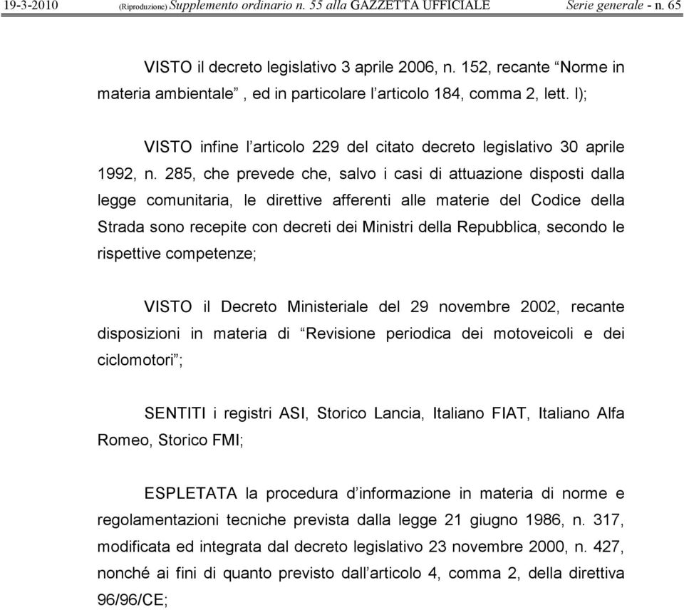 285, che prevede che, salvo i casi di attuazione disposti dalla legge comunitaria, le direttive afferenti alle materie del Codice della Strada sono recepite con decreti dei Ministri della Repubblica,