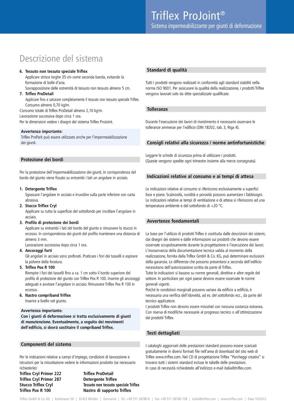 Consumo totale di Triflex ProDetail almeno 2,10 kg/m. Per le dimensioni vedere i disegni del sistema Triflex ProJoint.