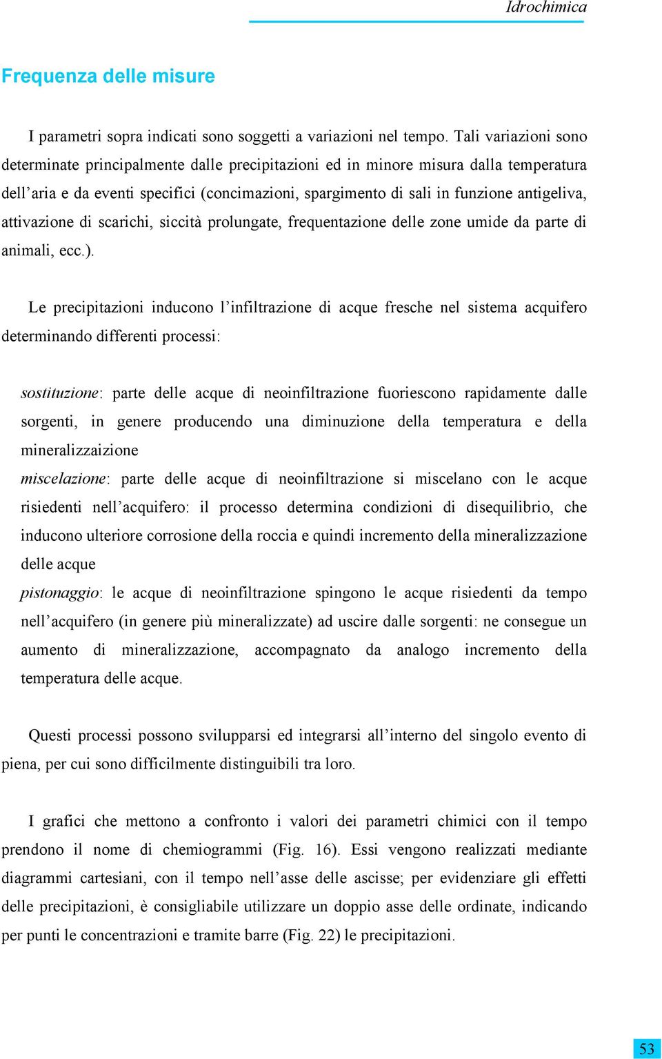 attivazione di scarichi, siccità prolungate, frequentazione delle zone umide da parte di animali, ecc.).