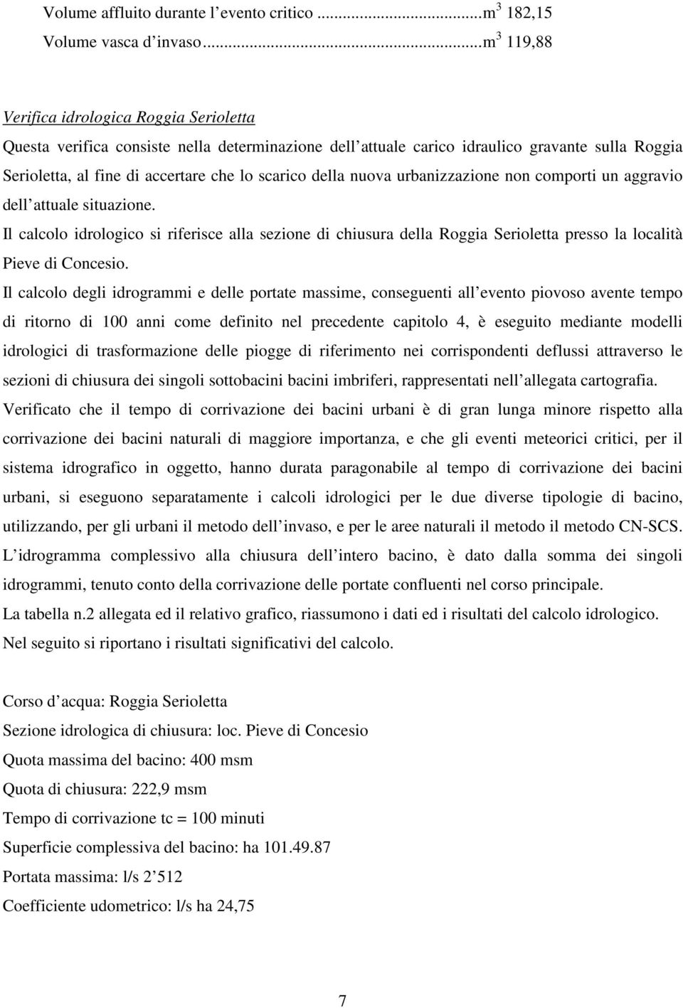 della nuova urbanizzazione non comporti un aggravio dell attuale situazione. Il calcolo idrologico si riferisce alla sezione di chiusura della Roggia Serioletta presso la località Pieve di Concesio.