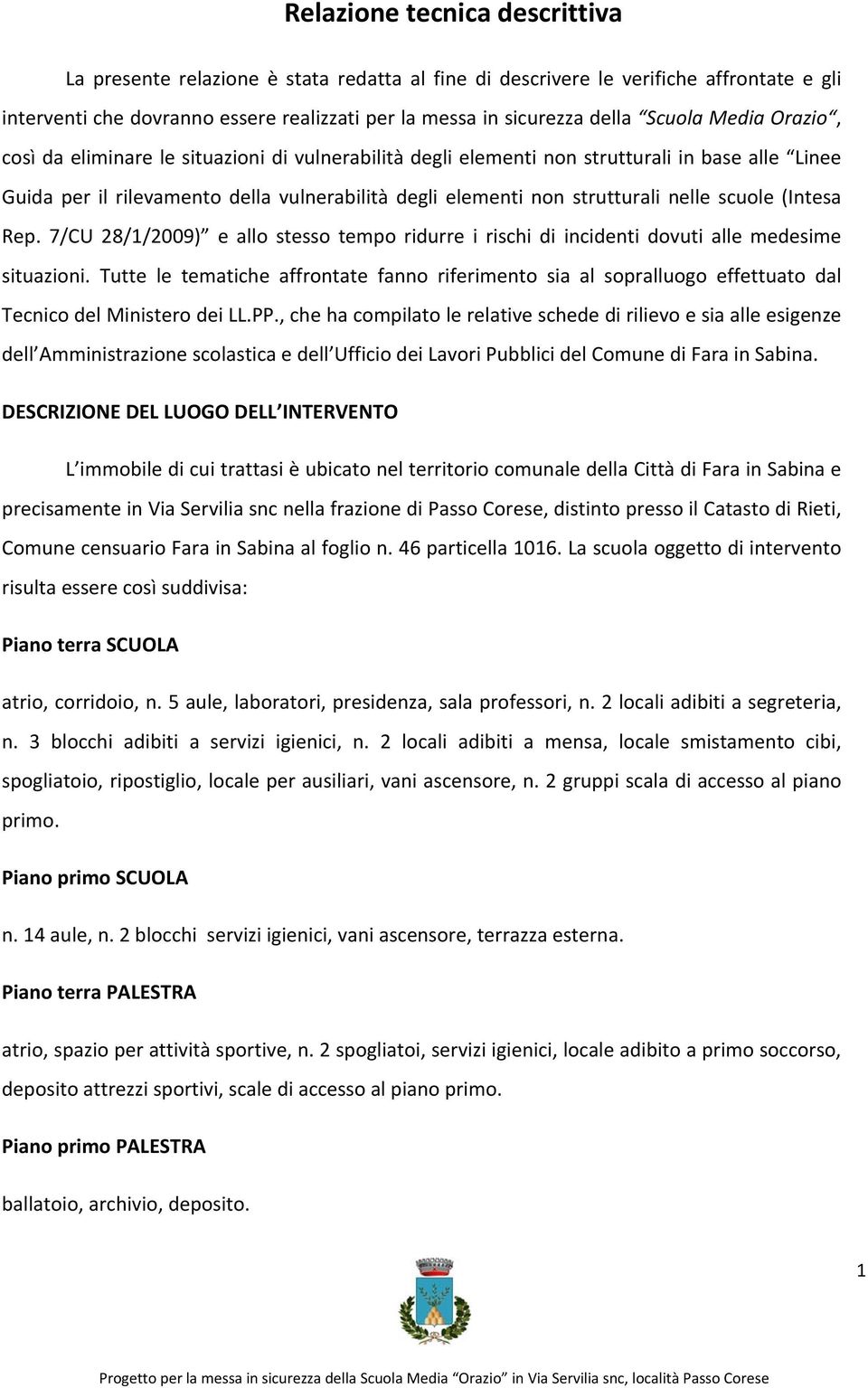 nelle scuole (Intesa Rep. 7/CU 28/1/2009) e allo stesso tempo ridurre i rischi di incidenti dovuti alle medesime situazioni.