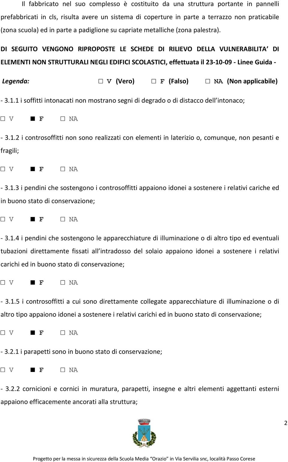 DI SEGUITO VENGONO RIPROPOSTE LE SCHEDE DI RILIEVO DELLA VULNERABILITA DI ELEMENTI NON STRUTTURALI NEGLI EDIFICI SCOLASTICI, effettuata il 23 10 09 Linee Guida Legenda: V (Vero) F (Falso) NA (Non