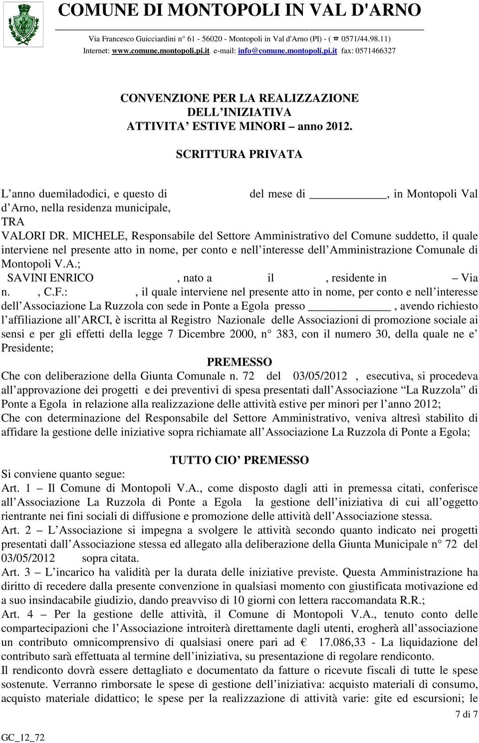 SCRITTURA PRIVATA L anno duemiladodici, e questo di del mese di, in Montopoli Val d Arno, nella residenza municipale, TRA VALORI DR.