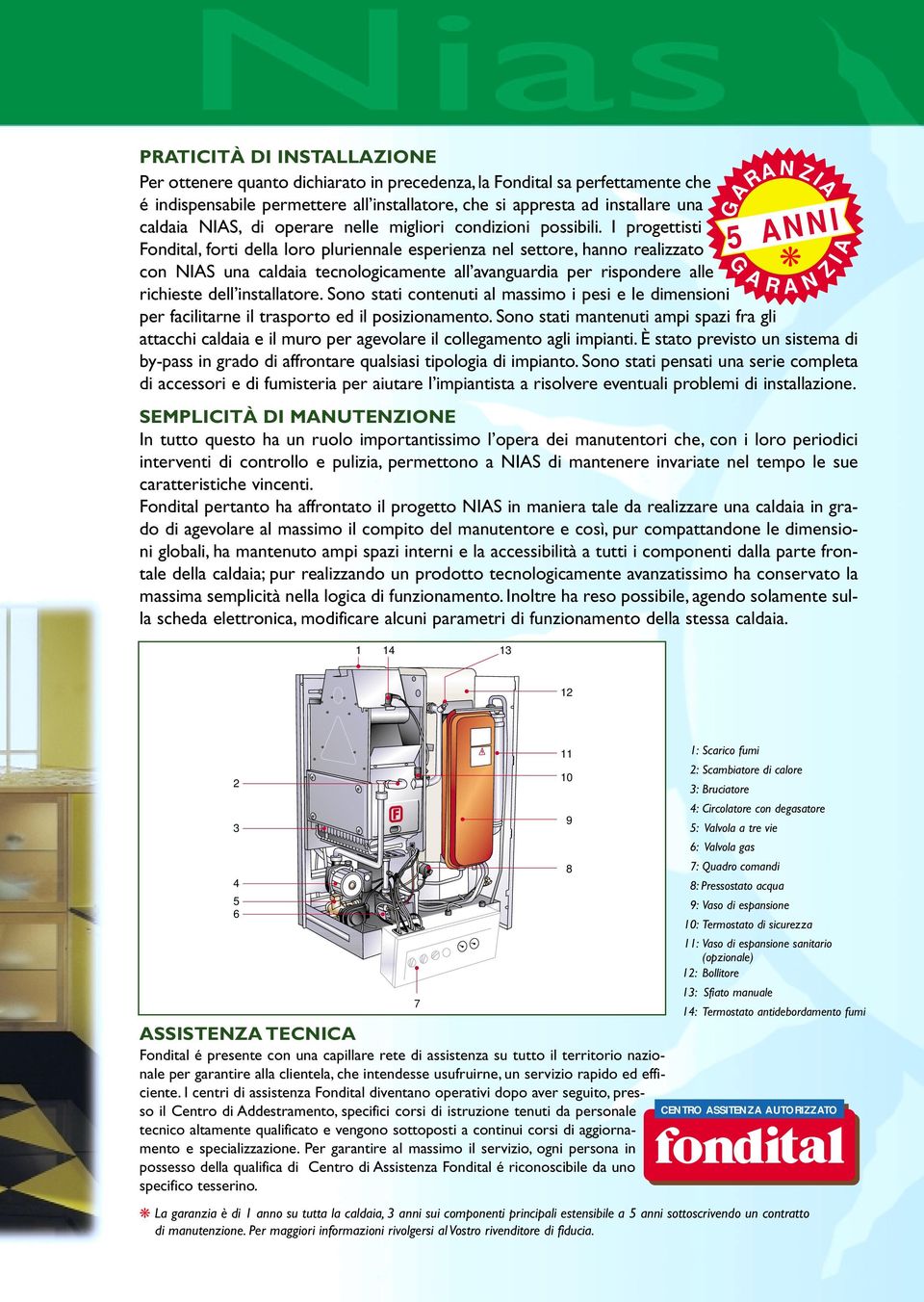 I progettisti Fondital, forti della loro pluriennale esperienza nel settore, hanno realizzato con NIAS una caldaia tecnologicamente all avanguardia per rispondere alle richieste dell installatore.