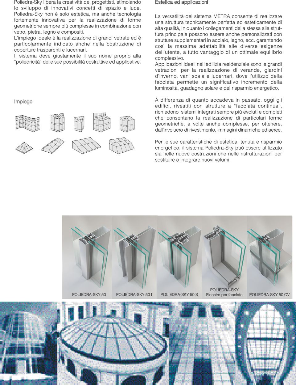 L'impiego ideale è la realizzazione di grandi vetrate ed è particolarmente indicato anche nella costruzione di coperture trasparenti e lucernari.