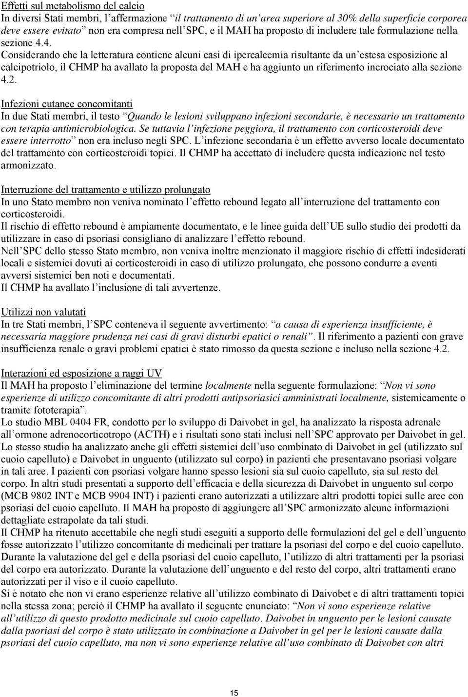 4. Considerando che la letteratura contiene alcuni casi di ipercalcemia risultante da un estesa esposizione al calcipotriolo, il CHMP ha avallato la proposta del MAH e ha aggiunto un riferimento