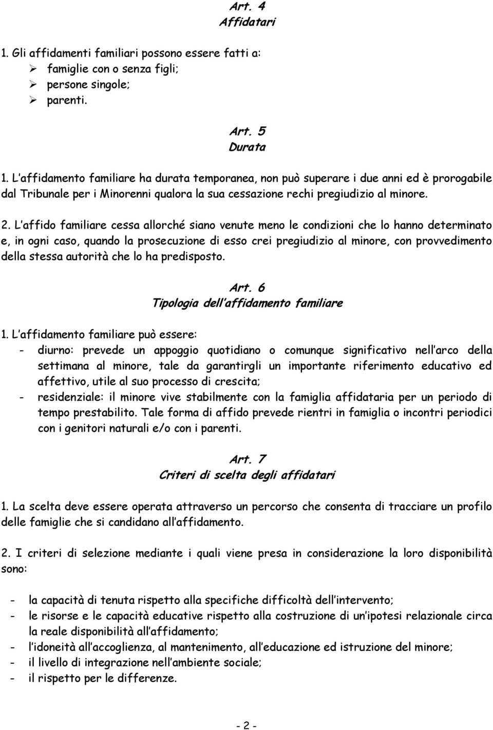 L affido familiare cessa allorché siano venute meno le condizioni che lo hanno determinato e, in ogni caso, quando la prosecuzione di esso crei pregiudizio al minore, con provvedimento della stessa