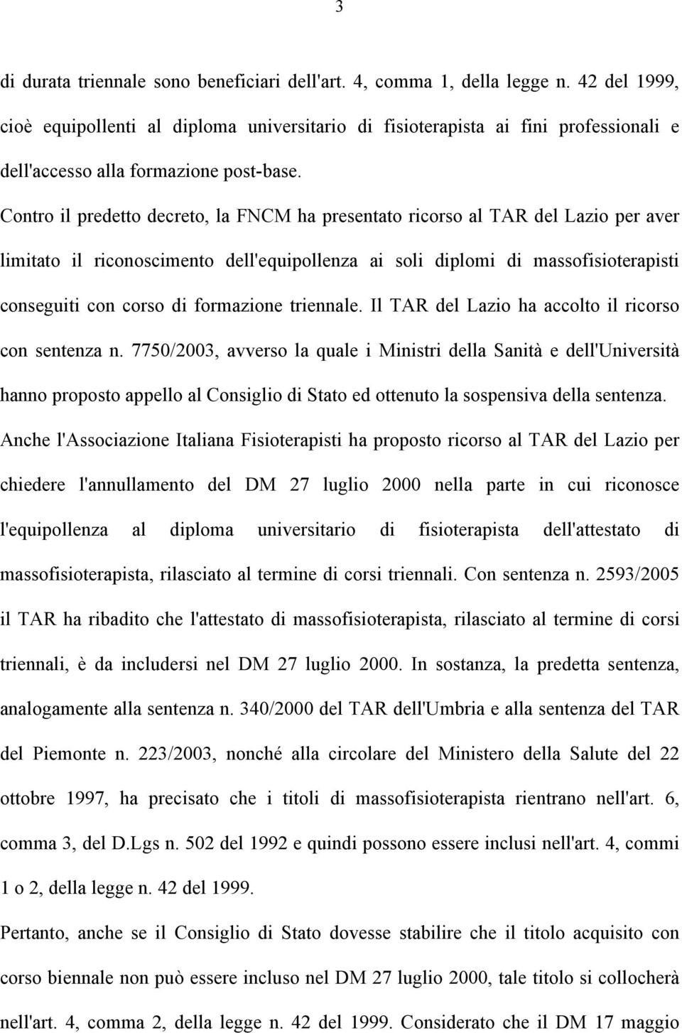 Contro il predetto decreto, la FNCM ha presentato ricorso al TAR del Lazio per aver limitato il riconoscimento dell'equipollenza ai soli diplomi di massofisioterapisti conseguiti con corso di