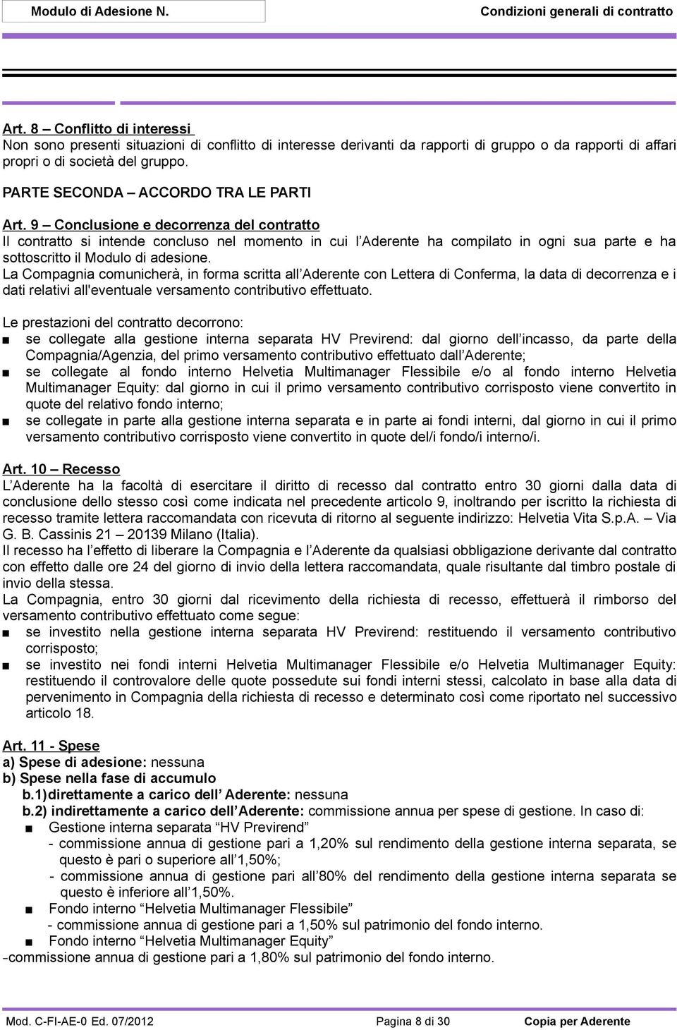 9 Conclusione e decorrenza del contratto Il contratto si intende concluso nel momento in cui l Aderente ha compilato in ogni sua parte e ha sottoscritto il Modulo di adesione.