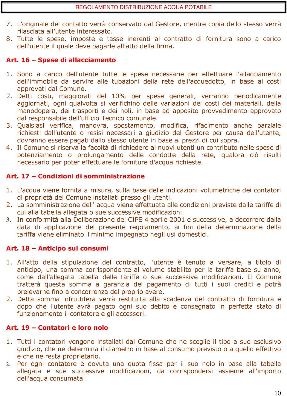 Sono a carico dell'utente tutte le spese necessarie per effettuare l'allacciamento dell'immobile da servire alle tubazioni della rete dell'acquedotto, in base ai costi approvati dal Comune. 2.