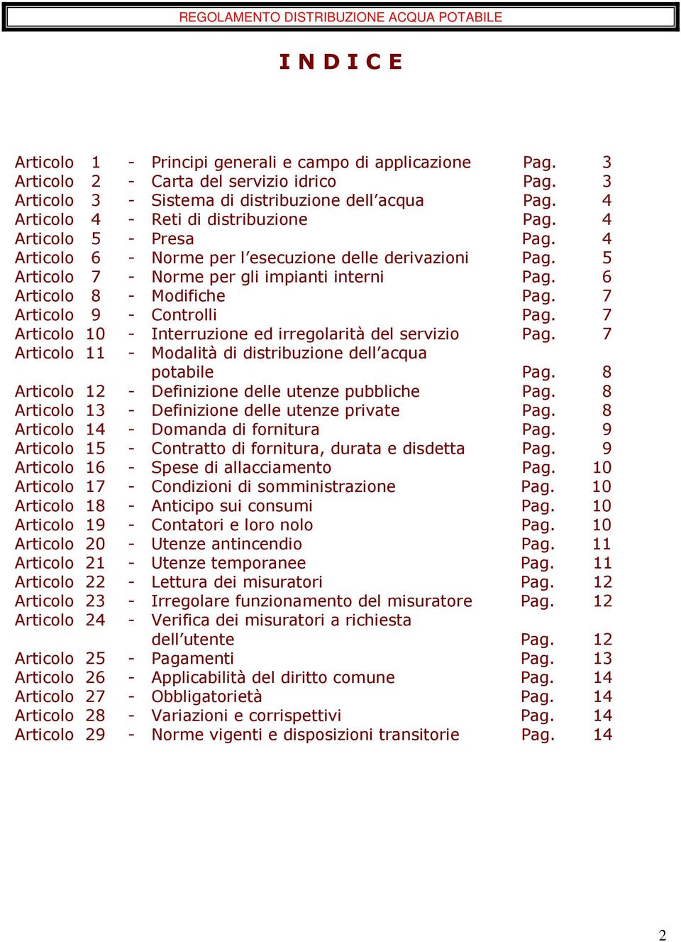 6 Articolo 8 - Modifiche Pag. 7 Articolo 9 - Controlli Pag. 7 Articolo 10 - Interruzione ed irregolarità del servizio Pag. 7 Articolo 11 - Modalità di distribuzione dell acqua potabile Pag.