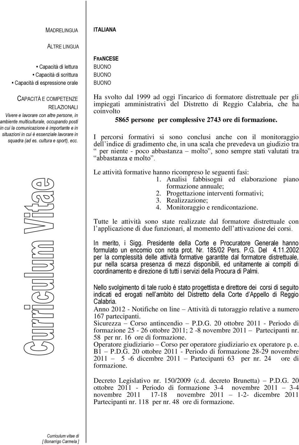 FRANCESE BUONO BUONO BUONO Ha svolto dal 1999 ad oggi l'incarico di formatore distrettuale per gli impiegati amministrativi del Distretto di Reggio Calabria, che ha coinvolto 5865 persone per